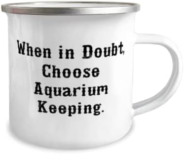 Em caso de dúvida, escolha a manutenção do aquário. Camper de 12 onças caneca, aquário que mantém o presente, sarcasmo para